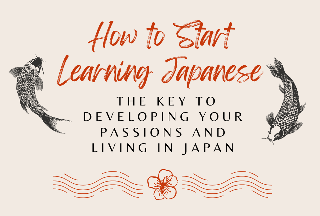 How to Start Learning Japanese, The Key to Developing Your Passions and Living in Japan